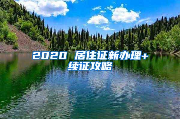 2020 居住证新办理+续证攻略