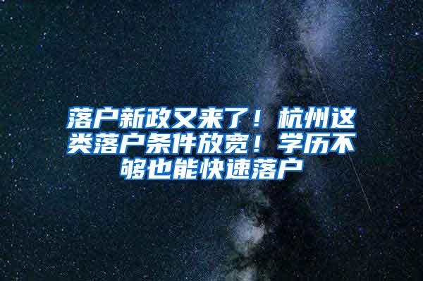 落户新政又来了！杭州这类落户条件放宽！学历不够也能快速落户