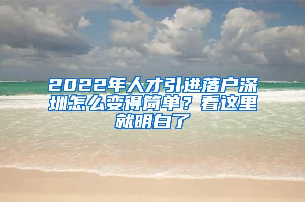 2022年人才引进落户深圳怎么变得简单？看这里就明白了