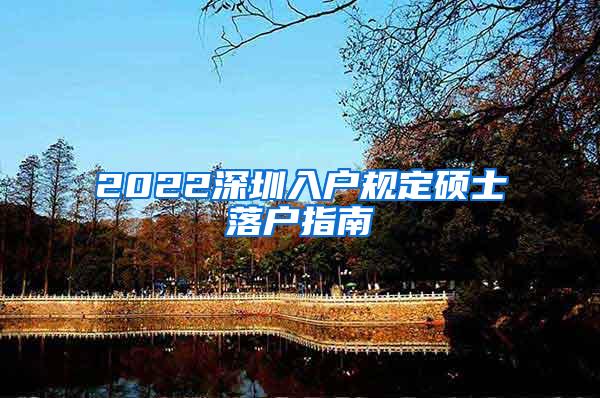 2022深圳入户规定硕士落户指南