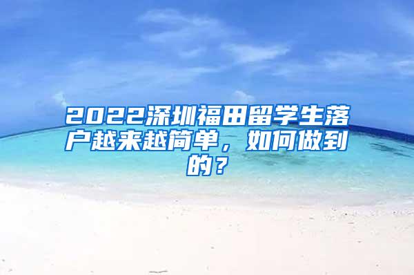 2022深圳福田留学生落户越来越简单，如何做到的？