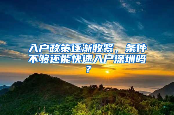 入户政策逐渐收紧，条件不够还能快速入户深圳吗？