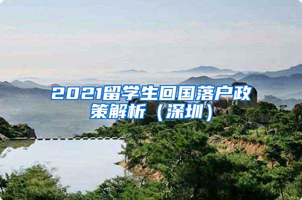 2021留学生回国落户政策解析（深圳）