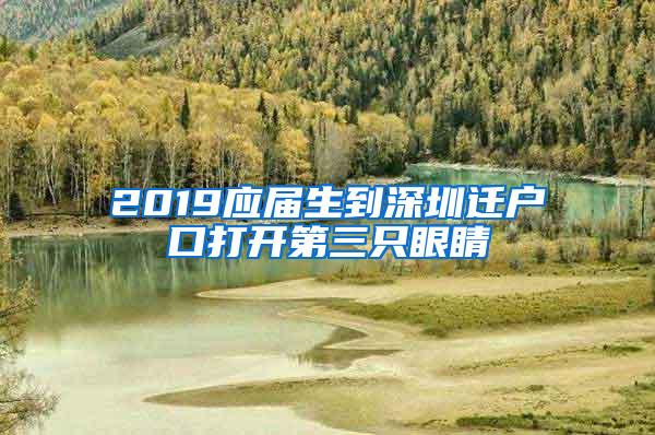 2019应届生到深圳迁户口打开第三只眼睛