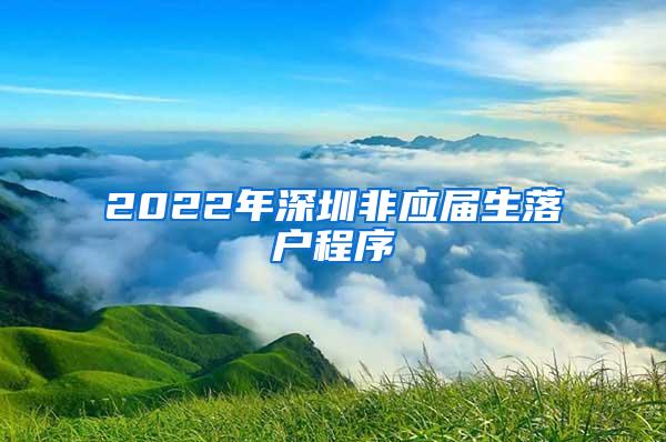 2022年深圳非应届生落户程序