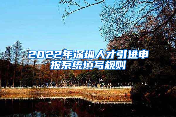 2022年深圳人才引进申报系统填写规则