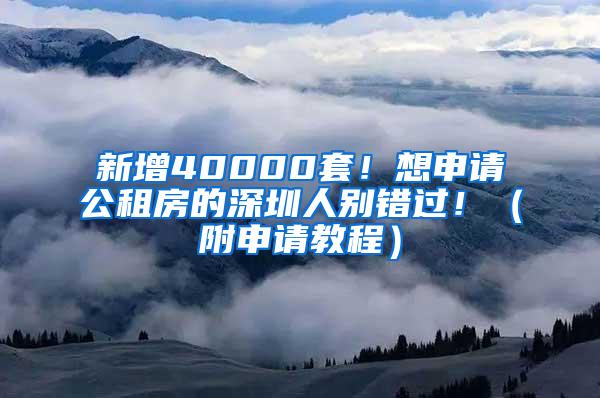 新增40000套！想申请公租房的深圳人别错过！（附申请教程）