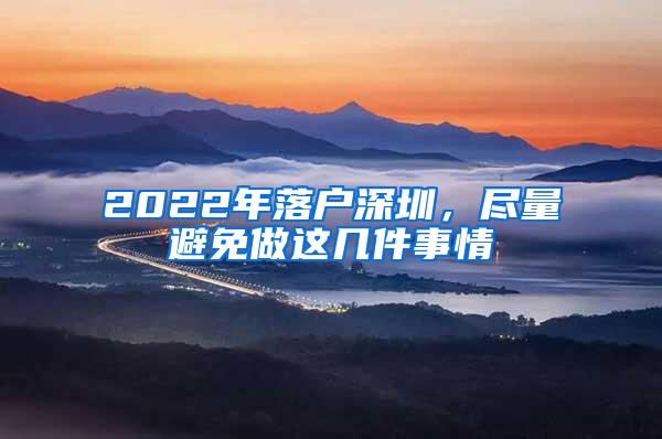 2022年落户深圳，尽量避免做这几件事情