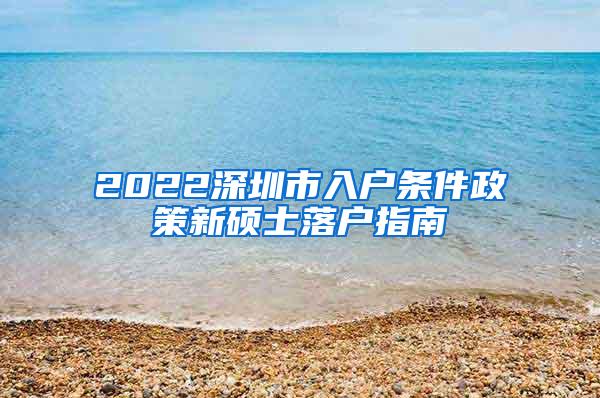 2022深圳市入户条件政策新硕士落户指南