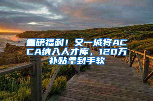 重磅福利！又一城将ACCA纳入人才库，120万补贴拿到手软