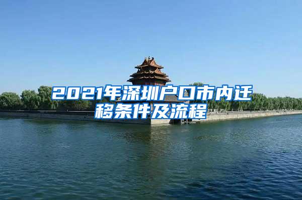 2021年深圳户口市内迁移条件及流程