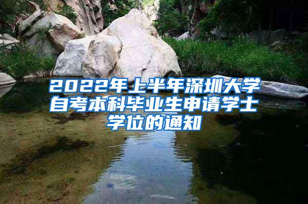 2022年上半年深圳大学自考本科毕业生申请学士学位的通知