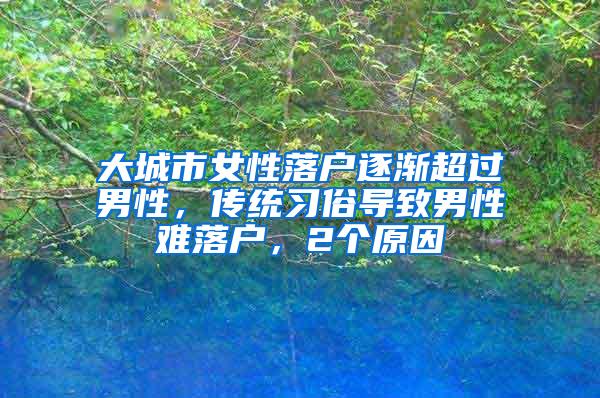 大城市女性落户逐渐超过男性，传统习俗导致男性难落户，2个原因