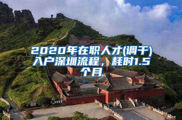 2020年在职人才(调干)入户深圳流程，耗时1.5个月