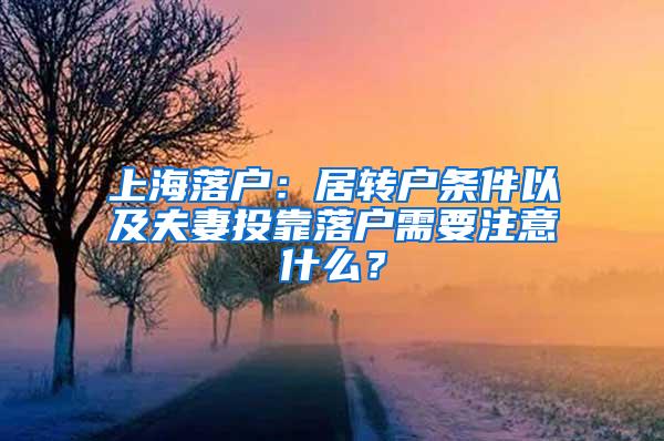 上海落户：居转户条件以及夫妻投靠落户需要注意什么？