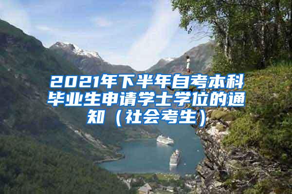 2021年下半年自考本科毕业生申请学士学位的通知（社会考生）