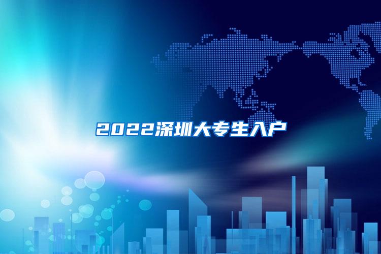 2022深圳大专生入户