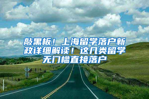 敲黑板！上海留学落户新政详细解读！这几类留学无门槛直接落户