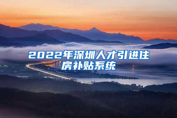 2022年深圳人才引进住房补贴系统