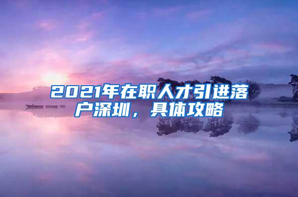 2021年在职人才引进落户深圳，具体攻略