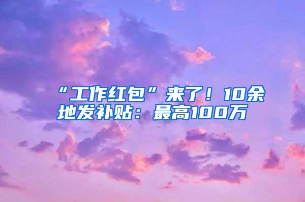 “工作红包”来了！10余地发补贴：最高100万