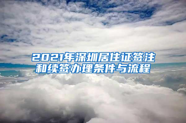 2021年深圳居住证签注和续签办理条件与流程