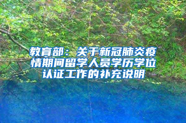 教育部：关于新冠肺炎疫情期间留学人员学历学位认证工作的补充说明