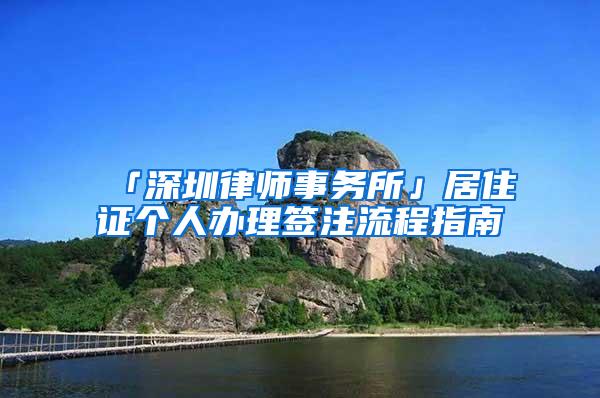 「深圳律师事务所」居住证个人办理签注流程指南