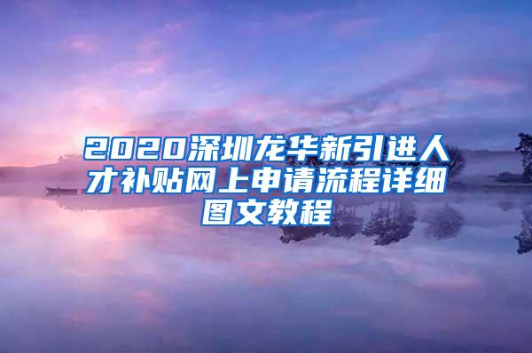 2020深圳龙华新引进人才补贴网上申请流程详细图文教程