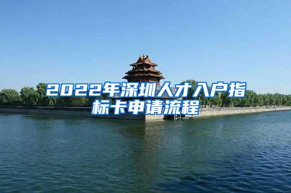 2022年深圳人才入户指标卡申请流程