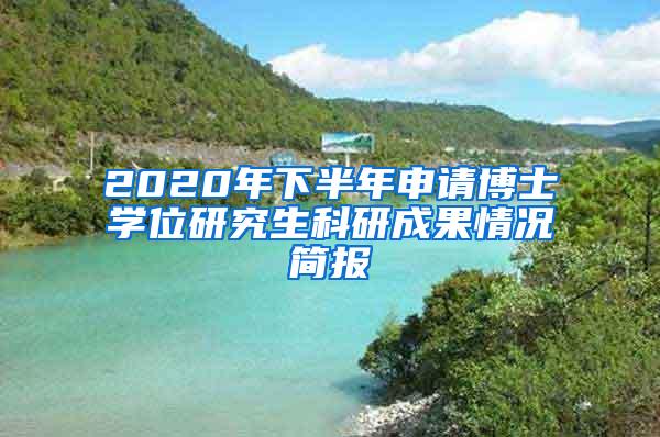 2020年下半年申请博士学位研究生科研成果情况简报