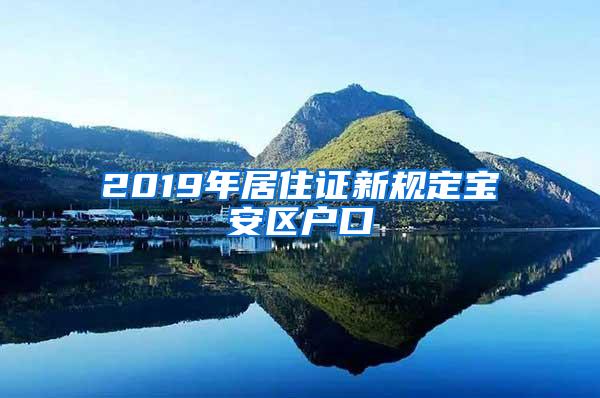 2019年居住证新规定宝安区户口