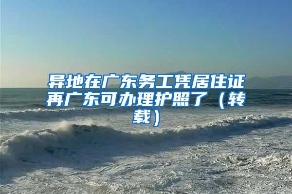 异地在广东务工凭居住证再广东可办理护照了（转载）