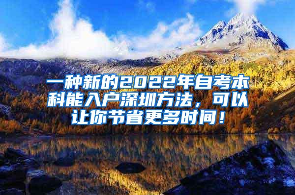 一种新的2022年自考本科能入户深圳方法，可以让你节省更多时间！