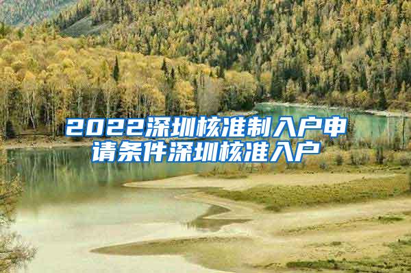 2022深圳核准制入户申请条件深圳核准入户