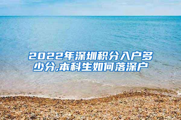 2022年深圳积分入户多少分,本科生如何落深户