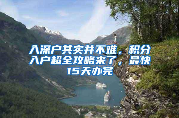 入深户其实并不难，积分入户超全攻略来了，最快15天办完