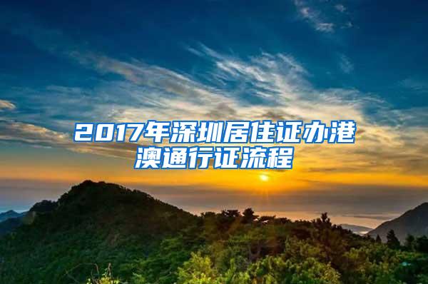 2017年深圳居住证办港澳通行证流程