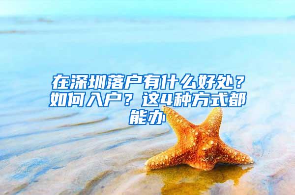 在深圳落户有什么好处？如何入户？这4种方式都能办