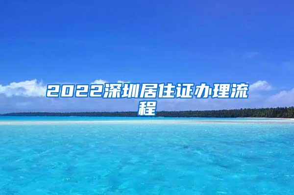 2022深圳居住证办理流程