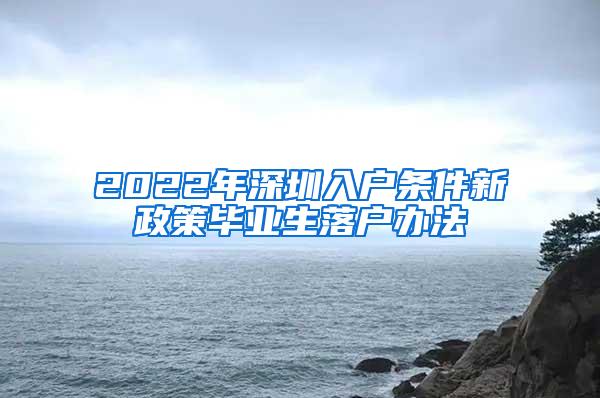 2022年深圳入户条件新政策毕业生落户办法