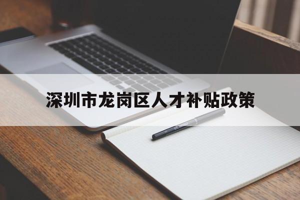 深圳市龙岗区人才补贴政策(深圳市人才引进龙岗区区级补贴) 深圳学历入户