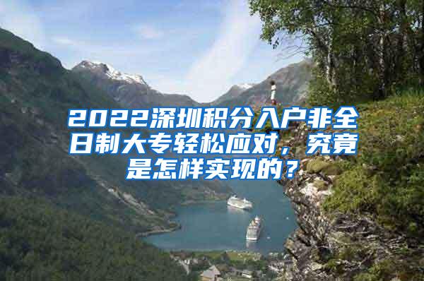 2022深圳积分入户非全日制大专轻松应对，究竟是怎样实现的？