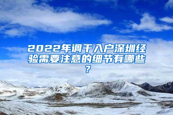 2022年调干入户深圳经验需要注意的细节有哪些？