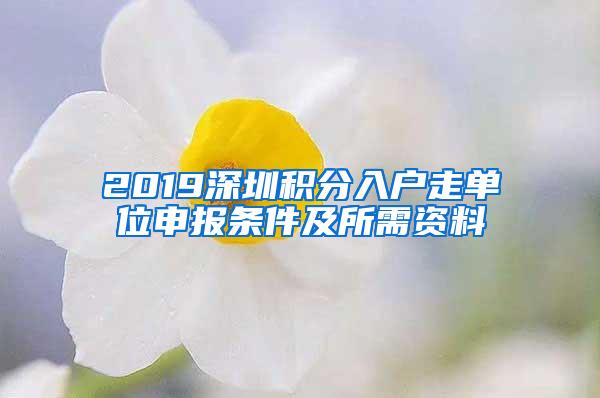 2019深圳积分入户走单位申报条件及所需资料