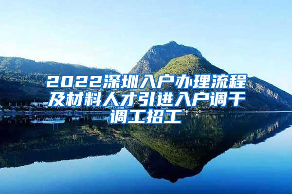 2022深圳入户办理流程及材料人才引进入户调干调工招工