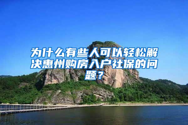 为什么有些人可以轻松解决惠州购房入户社保的问题？