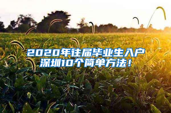 2020年往届毕业生入户深圳10个简单方法！