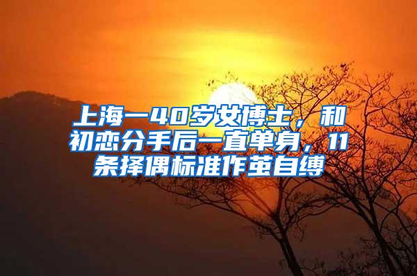 上海一40岁女博士，和初恋分手后一直单身，11条择偶标准作茧自缚