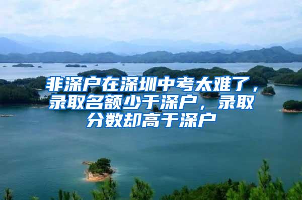 非深户在深圳中考太难了，录取名额少于深户，录取分数却高于深户